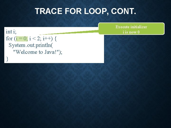 TRACE FOR LOOP, CONT. int i; for (i = 0; i < 2; i++)