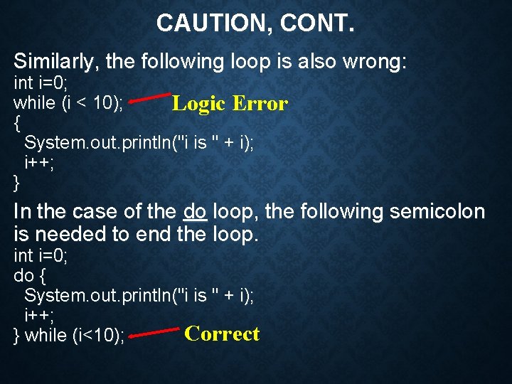CAUTION, CONT. Similarly, the following loop is also wrong: int i=0; while (i <