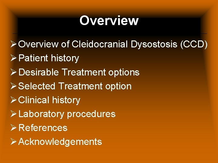 Overview Ø Overview of Cleidocranial Dysostosis (CCD) Ø Patient history Ø Desirable Treatment options