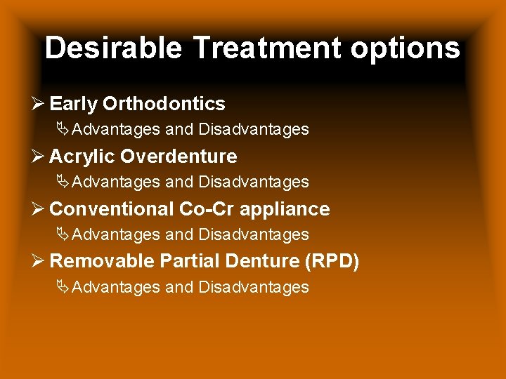 Desirable Treatment options Ø Early Orthodontics ÄAdvantages and Disadvantages Ø Acrylic Overdenture ÄAdvantages and