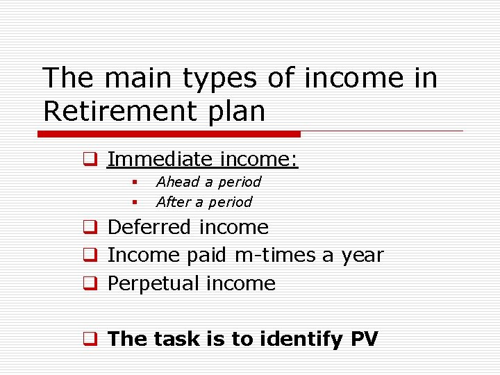 The main types of income in Retirement plan q Immediate income: § § Ahead