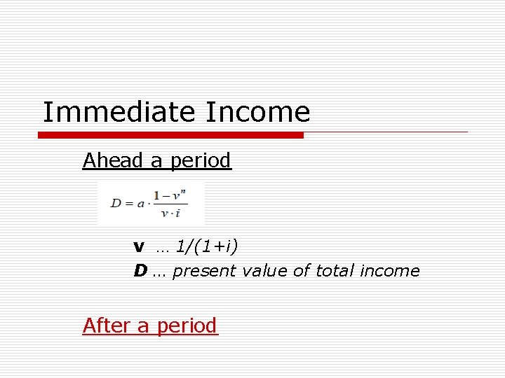 Immediate Income Ahead a period v … 1/(1+i) D … present value of total