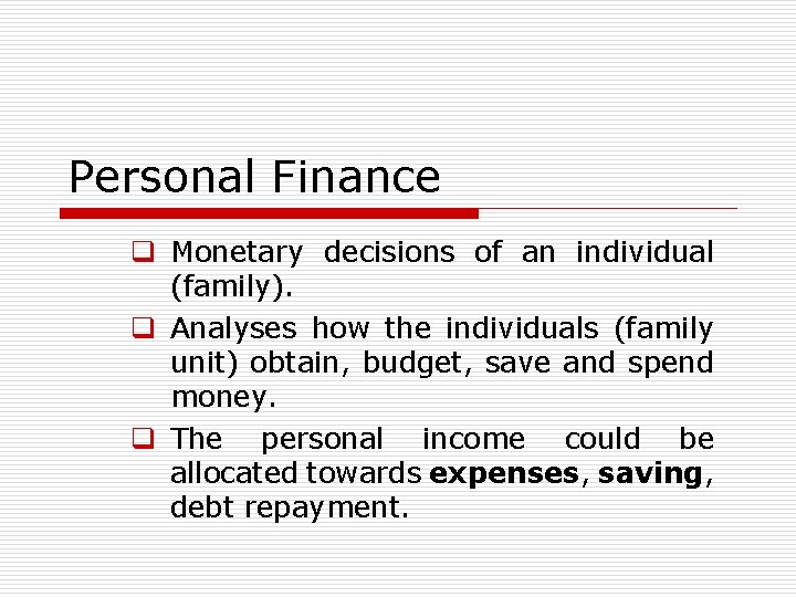 Personal Finance q Monetary decisions of an individual (family). q Analyses how the individuals