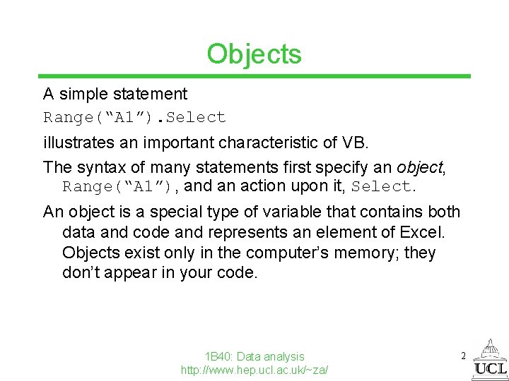 Objects A simple statement Range(“A 1”). Select illustrates an important characteristic of VB. The