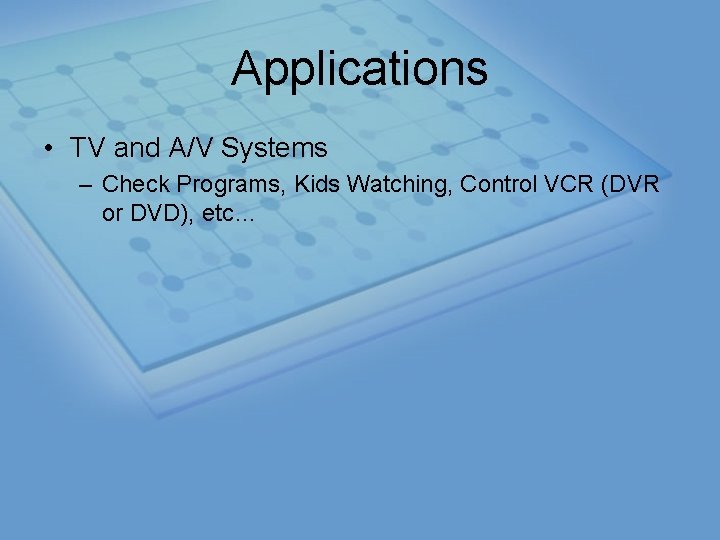 Applications • TV and A/V Systems – Check Programs, Kids Watching, Control VCR (DVR