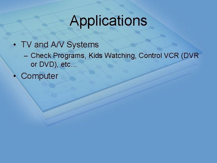 Applications • TV and A/V Systems – Check Programs, Kids Watching, Control VCR (DVR