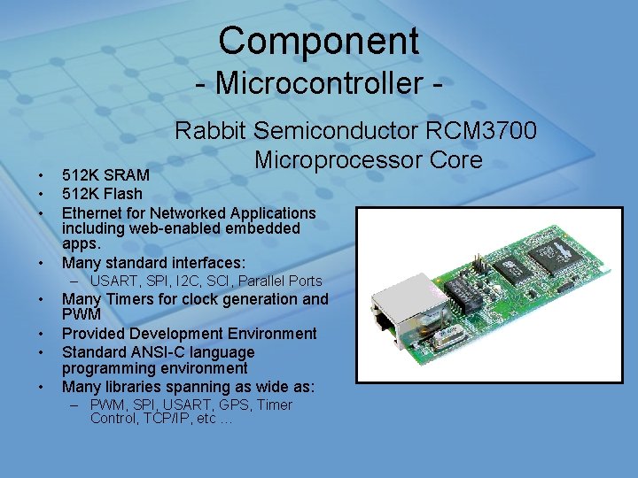 Component Microcontroller • • Rabbit Semiconductor RCM 3700 Microprocessor Core 512 K SRAM 512