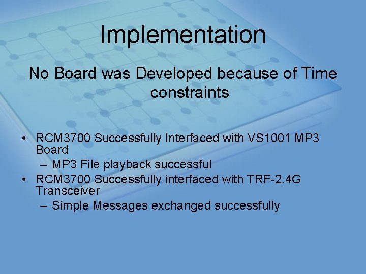 Implementation No Board was Developed because of Time constraints • RCM 3700 Successfully Interfaced