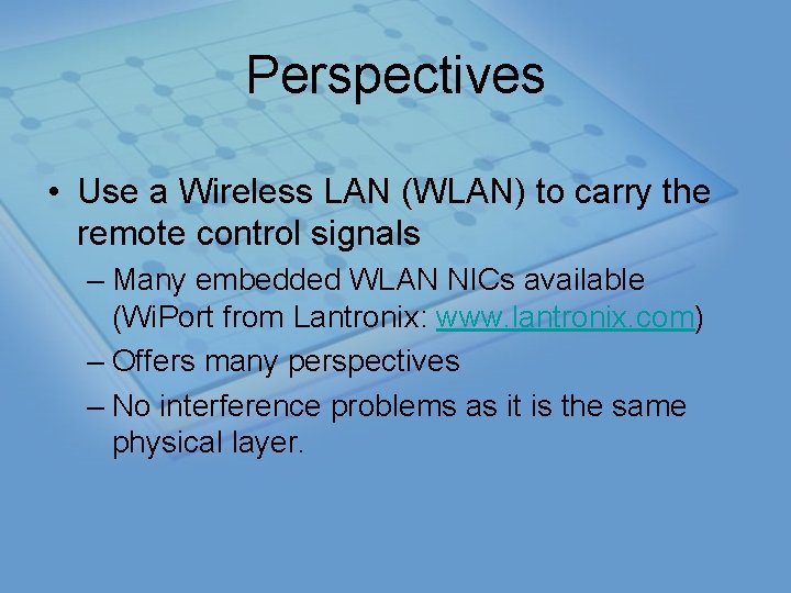 Perspectives • Use a Wireless LAN (WLAN) to carry the remote control signals –