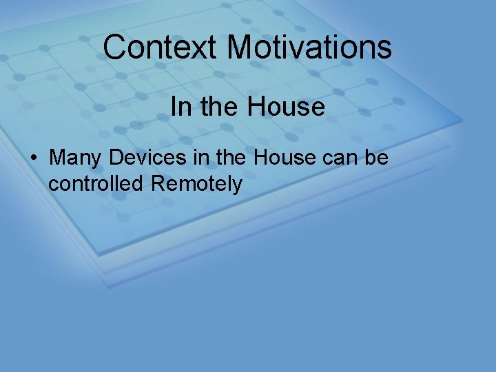 Context Motivations In the House • Many Devices in the House can be controlled