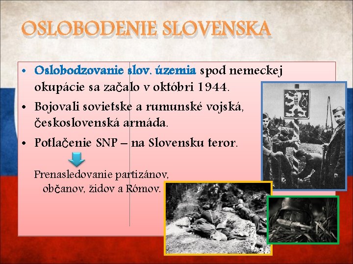 OSLOBODENIE SLOVENSKA • Oslobodzovanie slov. územia spod nemeckej okupácie sa začalo v októbri 1944.