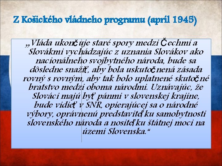 Z Košického vládneho programu (apríl 1945) „Vláda ukončuje staré spory medzi Čechmi a Slovákmi