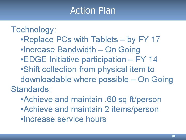 Action Plan Technology: • Replace PCs with Tablets – by FY 17 • Increase