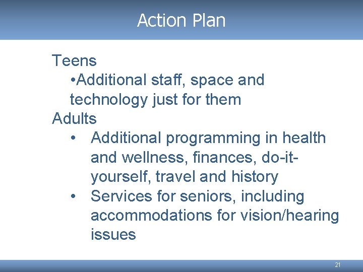 Action Plan Teens • Additional staff, space and technology just for them Adults •