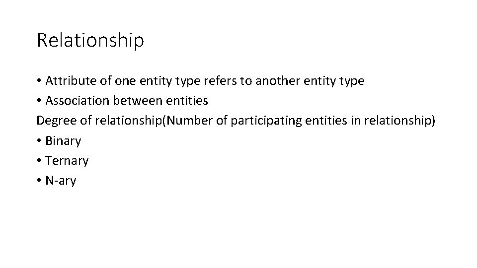 Relationship • Attribute of one entity type refers to another entity type • Association