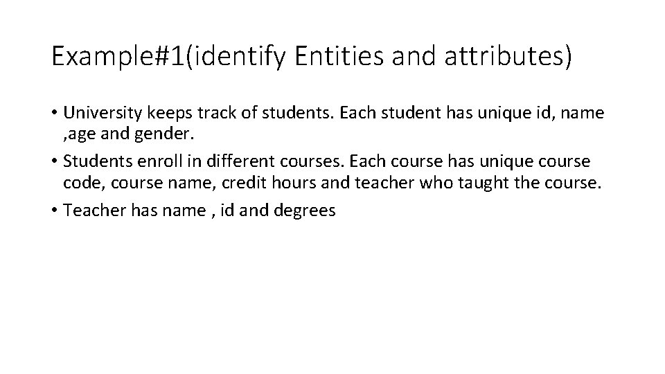 Example#1(identify Entities and attributes) • University keeps track of students. Each student has unique