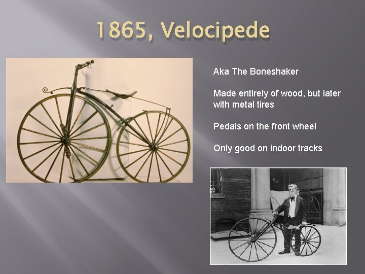 1865, Velocipede Aka The Boneshaker Made entirely of wood, but later with metal tires