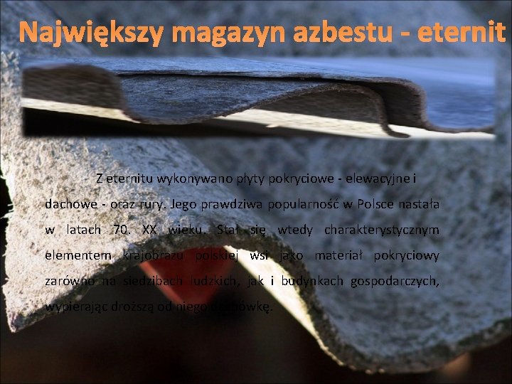 Największy magazyn azbestu - eternit Z eternitu wykonywano płyty pokryciowe - elewacyjne i dachowe