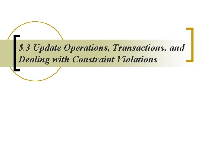 5. 3 Update Operations, Transactions, and Dealing with Constraint Violations 5. 3 Update Operations, Transactions, and Dealing with Constraint Violations