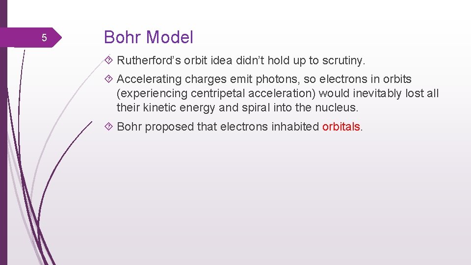 5 Bohr Model Rutherford’s orbit idea didn’t hold up to scrutiny. Accelerating charges emit