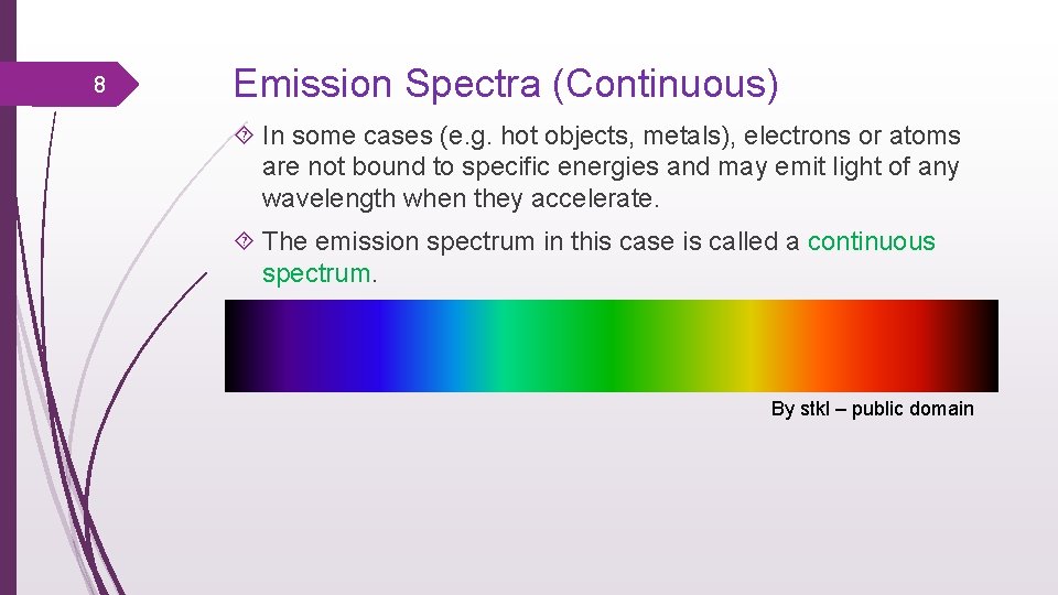 8 Emission Spectra (Continuous) In some cases (e. g. hot objects, metals), electrons or