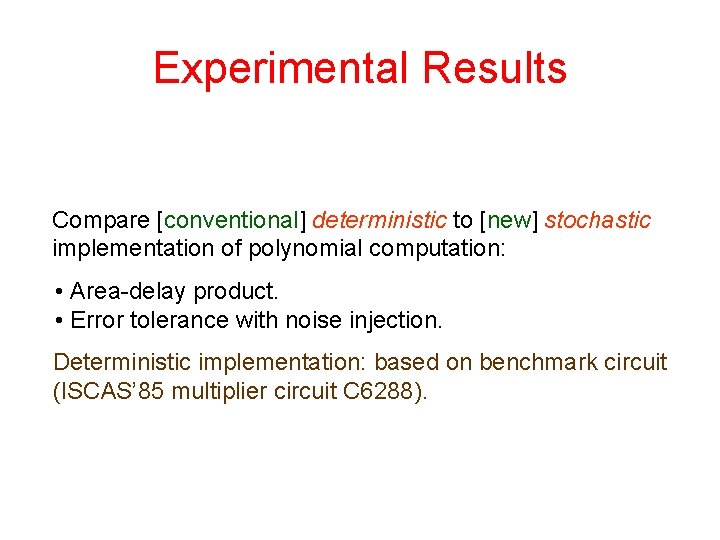 Experimental Results Compare [conventional] deterministic to [new] stochastic implementation of polynomial computation: • Area-delay