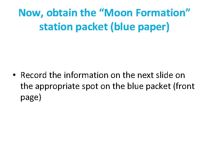 Now, obtain the “Moon Formation” station packet (blue paper) • Record the information on