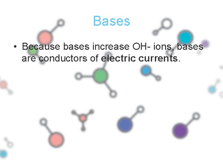 Bases • Because bases increase OH- ions, bases are conductors of electric currents. 