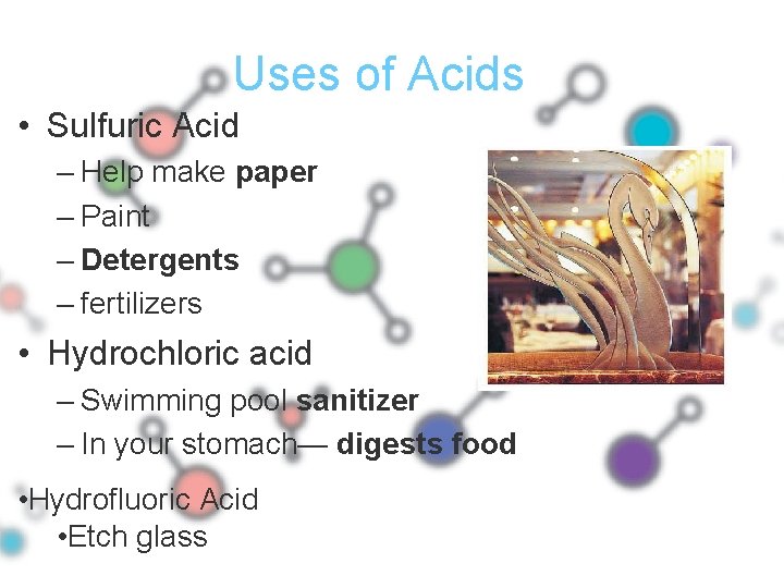 Uses of Acids • Sulfuric Acid – Help make paper – Paint – Detergents