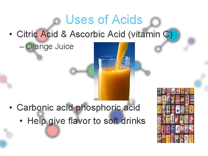 Uses of Acids • Citric Acid & Ascorbic Acid (vitamin C) – Orange Juice