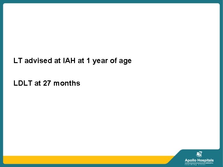 LT advised at IAH at 1 year of age LDLT at 27 months 