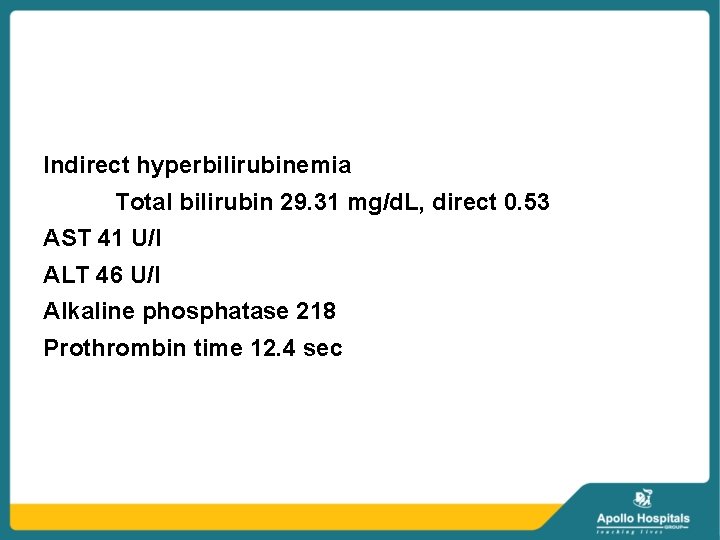 Indirect hyperbilirubinemia Total bilirubin 29. 31 mg/d. L, direct 0. 53 AST 41 U/l