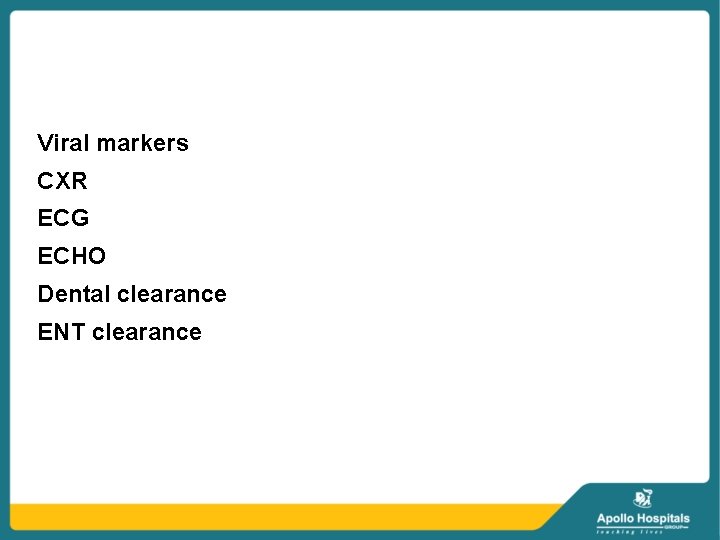 Viral markers CXR ECG ECHO Dental clearance ENT clearance 