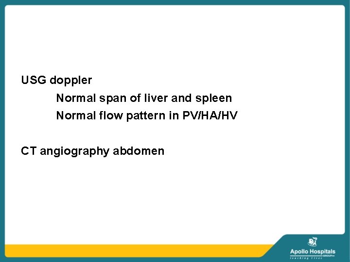 USG doppler Normal span of liver and spleen Normal flow pattern in PV/HA/HV CT