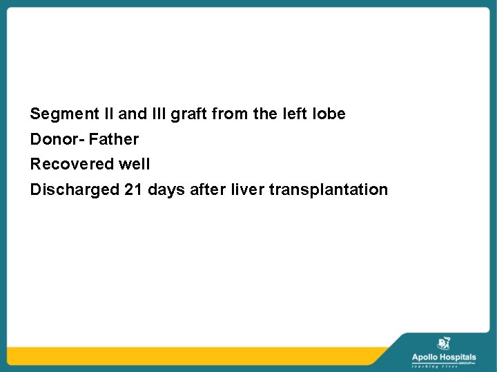 Segment II and III graft from the left lobe Donor- Father Recovered well Discharged