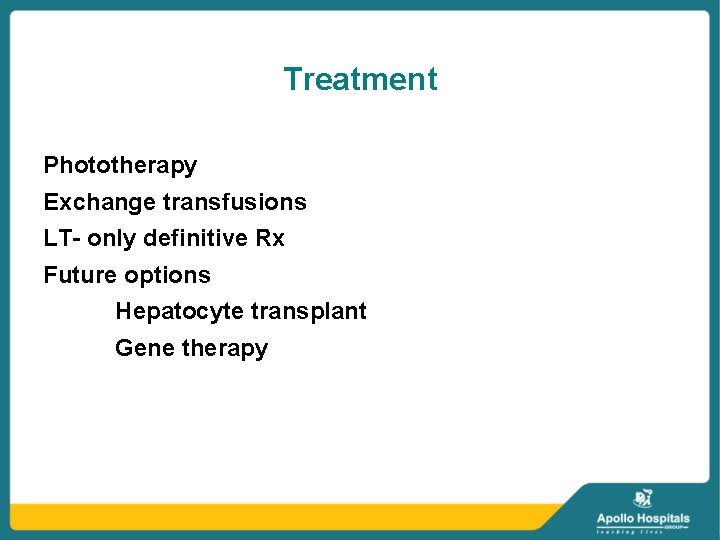 Treatment Phototherapy Exchange transfusions LT- only definitive Rx Future options Hepatocyte transplant Gene therapy