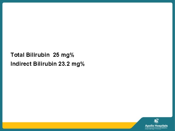 Total Bilirubin 25 mg% Indirect Bilirubin 23. 2 mg% 