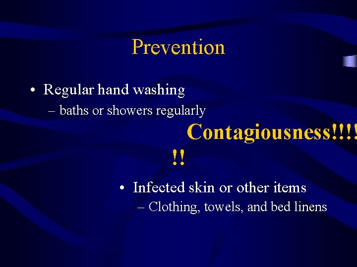Prevention • Regular hand washing – baths or showers regularly Contagiousness!!!! !! • Infected