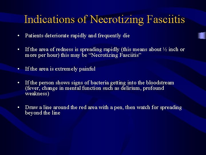 Indications of Necrotizing Fasciitis • Patients deteriorate rapidly and frequently die • If the