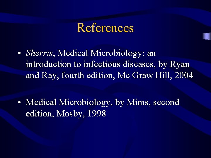 References • Sherris, Medical Microbiology: an introduction to infectious diseases, by Ryan and Ray,
