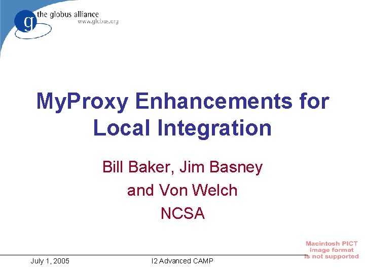 My. Proxy Enhancements for Local Integration Bill Baker, Jim Basney and Von Welch NCSA