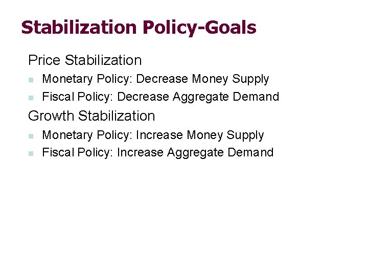 Stabilization Policy-Goals Price Stabilization n n Monetary Policy: Decrease Money Supply Fiscal Policy: Decrease