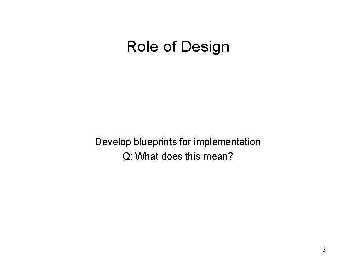 Role of Design Develop blueprints for implementation Q: What does this mean? 2 