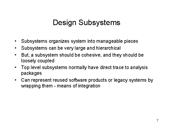 Design Subsystems • Subsystems organizes system into manageable pieces • Subsystems can be very