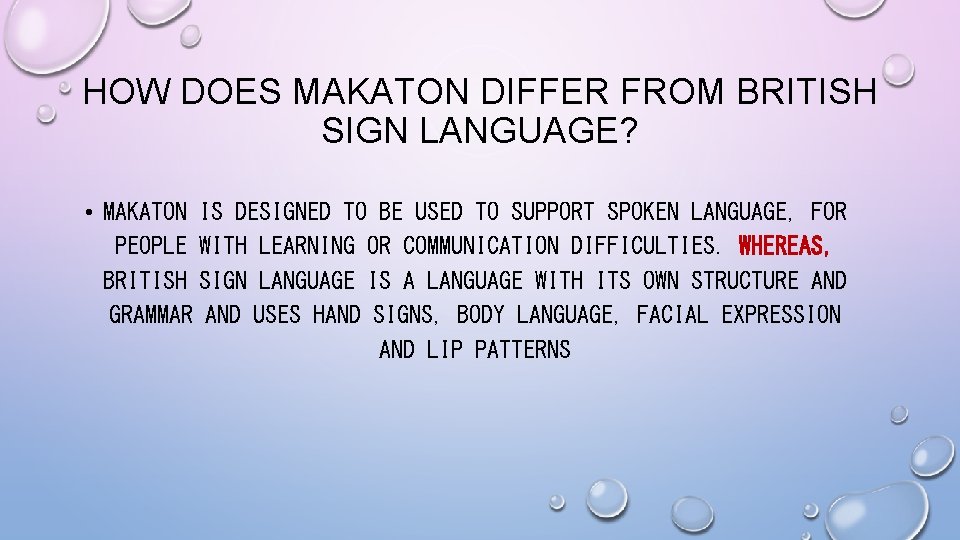 HOW DOES MAKATON DIFFER FROM BRITISH SIGN LANGUAGE? • MAKATON IS DESIGNED TO BE