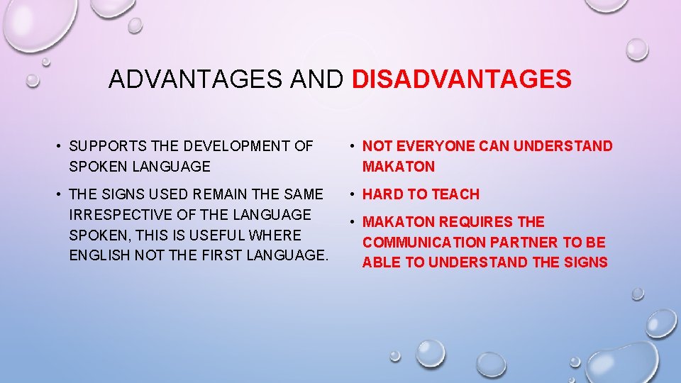 ADVANTAGES AND DISADVANTAGES • SUPPORTS THE DEVELOPMENT OF SPOKEN LANGUAGE • NOT EVERYONE CAN