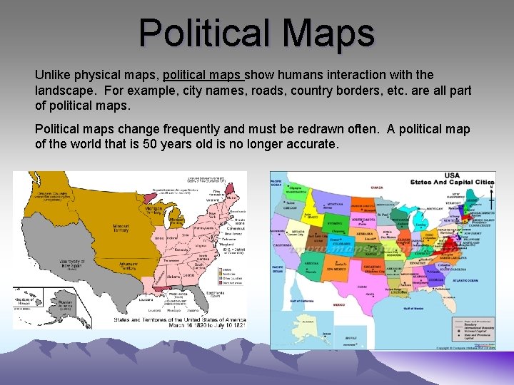 Political Maps Unlike physical maps, political maps show humans interaction with the landscape. For