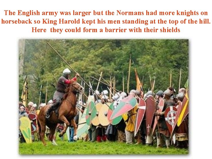 The English army was larger but the Normans had more knights on horseback so