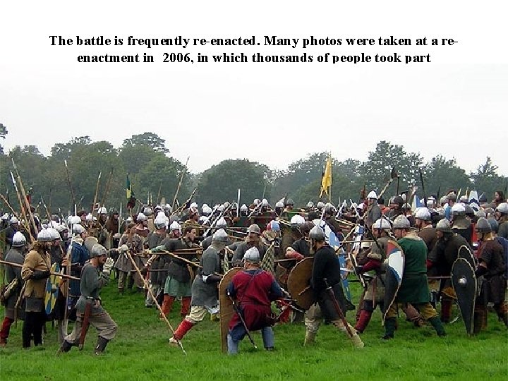 The battle is frequently re-enacted. Many photos were taken at a reenactment in 2006,