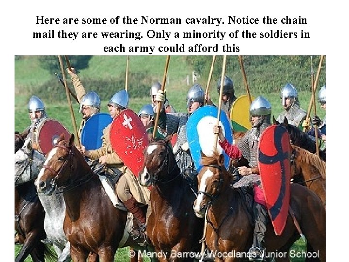 Here are some of the Norman cavalry. Notice the chain mail they are wearing.